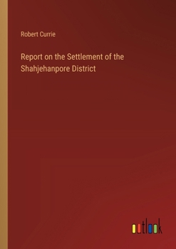 Paperback Report on the Settlement of the Shahjehanpore District Book