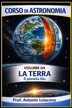 CORSO DI ASTRONOMIA - Volume 4 - La Terra: Il pianeta blu (CORSO DI ASTRONOMIA - Di Antonio Loiacono) (Italian Edition)