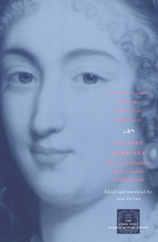 Against Marriage: The Correspondence of La Grande Mademoiselle - Book  of the Other Voice in Early Modern Europe: The Chicago Series