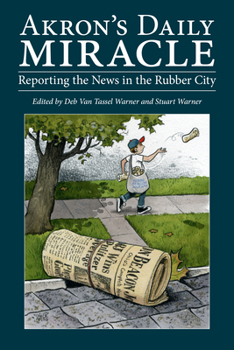 Paperback Akron's Daily Miracle: Reporting the News in the Rubber City Book