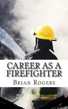 Paperback Career As A Firefighter: Career As A Firefighter: What They Do, How to Become One, and What the Future Holds! Book