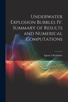 Paperback Underwater Explosion Bubbles IV. Summary of Results and Numerical Computations Book