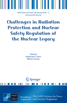 Challenges in Radiation Protection and Nuclear Safety Regulation of the Nuclear Legacy. NATO Science for Peace and Security Series.