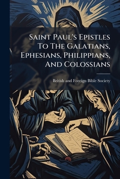 Saint Paul's Epistles To The Galatians, Ephesians, Philippians, And Colossians...
