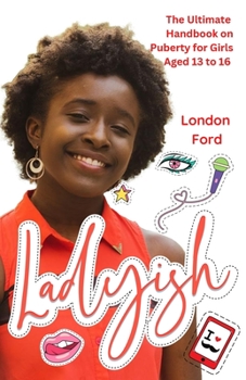 Ladyish: The Ultimate Handbook on Puberty for Girls Aged 13 to 16