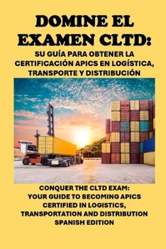 Domine el examen CLTD: Su guía para obtener la certificación APICS en logística, transporte y distribución: Conquer the CLTD Exam: Your Guide to ... Distribution (APICS Exams) (Spanish Edition)