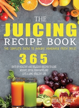 Hardcover The Juicing Recipe Book: The Complete Guide to Making Homemade Fresh Juices Book