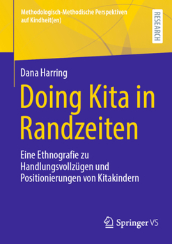 Doing Kita in Randzeiten: Eine Ethnografie zu Handlungsvollzügen und Positionierungen von Kitakindern (Methodologisch-Methodische Perspektiven auf Kindheit(en)) (German Edition)