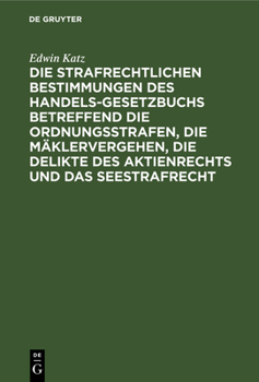 Hardcover Die Strafrechtlichen Bestimmungen Des Handelsgesetzbuchs Betreffend Die Ordnungsstrafen, Die Mäklervergehen, Die Delikte Des Aktienrechts Und Das Sees [German] Book