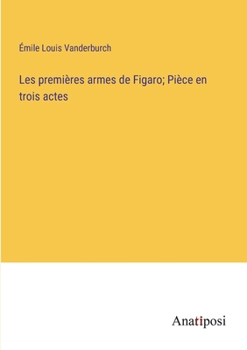 Paperback Les premières armes de Figaro; Pièce en trois actes [French] Book