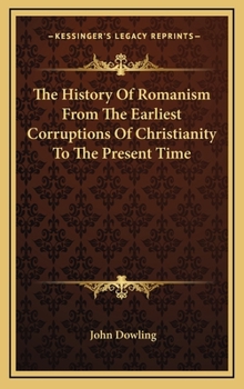 Hardcover The History Of Romanism From The Earliest Corruptions Of Christianity To The Present Time Book