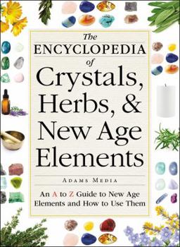 Paperback The Encyclopedia of Crystals, Herbs, and New Age Elements: An A to Z Guide to New Age Elements and How to Use Them Book
