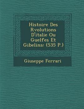 Paperback Histoire Des R&#65533;volutions D'italie Ou Guelfes Et Gibelins: (535 P.) [French] Book