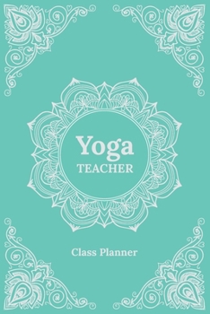 Paperback Yoga Teacher Journal Class Planner: A beautifully designed Lesson Sequence Notebook journal to plan effective classes ahead of time - for yoga teacher Book