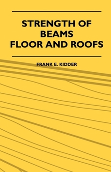 Paperback Strength Of Beams, Floor And Roofs - Including Directions For Designing And Detailing Roof Trusses, With Criticism Of Various Forms Of Timber Construc Book