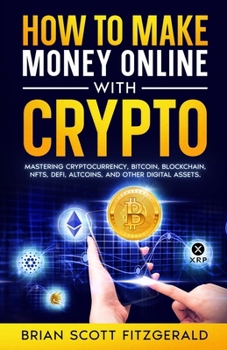 Paperback How to Make Money Online with Crypto: Mastering Cryptocurrency, Bitcoin, Blockchain, NFTs, DeFi, Altcoins, and Other Digital Assets Book