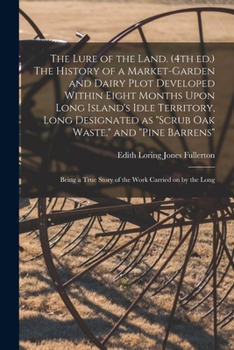 Paperback The Lure of the Land. (4th ed.) The History of a Market-garden and Dairy Plot Developed Within Eight Months Upon Long Island's Idle Territory, Long De Book