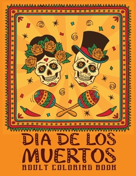 Paperback dia de los Muertos adult coloring book: AN Adults Book Featuring Fun Day of the Dead Designs and Easy Patterns for Relaxation Book