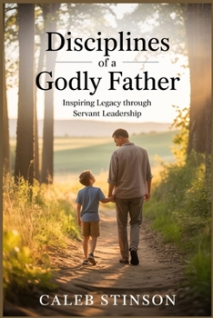 Paperback Disciplines of a godly father: Inspiring legacy through servant leadership Book