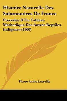 Paperback Histoire Naturelle Des Salamandres de France: Precedee D'Un Tableau Methodique Des Autres Reptiles Indigenes (1800) [French] Book