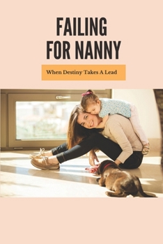 Paperback Failing For Nanny: When Destiny Takes A Lead: Novel With Believable Characters Book