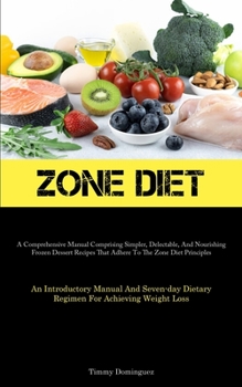 Paperback Zone Diet: A Comprehensive Manual Comprising Simpler, Delectable, And Nourishing Frozen Dessert Recipes That Adhere To The Zone D Book