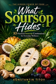 What Soursop Hides: 10 Practical Soursop Combinations for Everyday Wellness (THE HIDDEN POWER OF FOOD)
