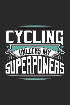 Cycling Unlocks My Superpowers: Funny Cool Cycling Journal | Notebook | Workbook | Diary | Planner-6x9 - 120 Blank Pages With An Awesome Comic Quote ... Cyclists, Racing Drivers, Bicycle Enthusiasts