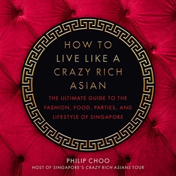 Hardcover How to Live Like a Crazy Rich Asian: The Ultimate Guide to the Fashion, Food, Parties, and Lifestyle of Singapore Book