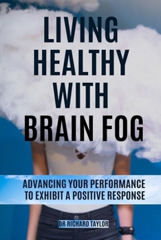 Paperback Living Healthy with Brain Fog: Advancing Your Performance to Exhibit a Positive Response. Book