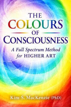 THE COLOURS OF CONSCIOUSNESS: A Full Spectrum Method for HIGHER ART