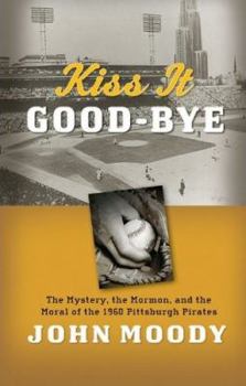 Hardcover Kiss It Good-Bye: The Mystery, the Mormon, and the Moral of the 1960 Pittsburgh Pirates Book