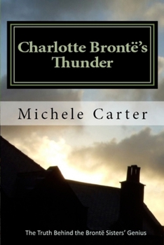 Paperback Charlotte Brontë's Thunder: The Truth Behind The Brontë Sisters' Genius Book