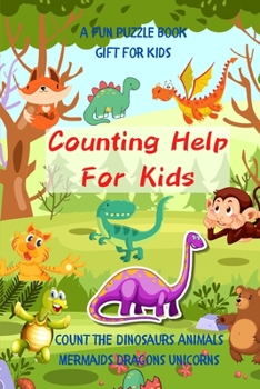 Paperback Counting Help For Kids- A Fun Puzzle Book Gift for Kids: Count the Dinosaurs Animals Mermaids Dragons Unicorns Book