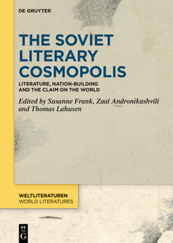 The Soviet Literary Cosmopolis: Literature, Nation-Building and the Claim on the World (Weltliteraturen / World Literatures)