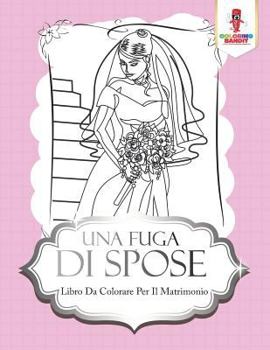 Paperback Una Fuga Di Spose: Libro Da Colorare Per Il Matrimonio [Italian] Book