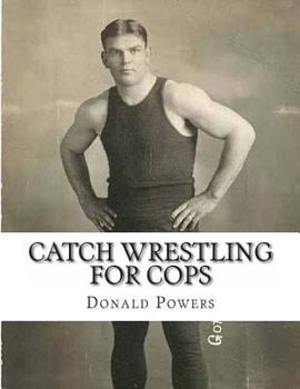 Paperback Catch Wrestling for Cops: Control and Arrest Tactics for the Politically Incorrect Book