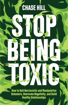Paperback Stop Being Toxic: How to Quit Narcissistic and Manipulative Behaviors, Overcome Negativity, and Build Healthy Relationships Book
