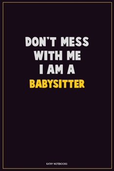 Paperback Don't Mess With Me, I Am A Babysitter: Career Motivational Quotes 6x9 120 Pages Blank Lined Notebook Journal Book