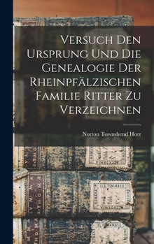 Hardcover Versuch Den Ursprung Und Die Genealogie Der Rheinpfälzischen Familie Ritter Zu Verzeichnen [German] Book