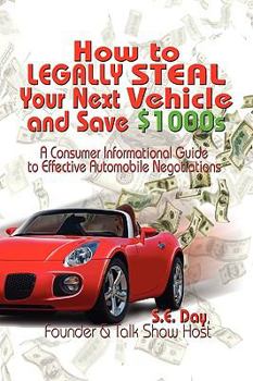 Paperback How to Legally Steal Your Next Vehicle and Save $1000s: A Consumer Informational Guide to Effective Automobile Negotiations Book