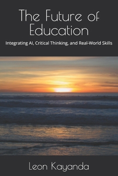Paperback The Future of Education: Integrating AI, Critical Thinking, and Real-World Skills Book