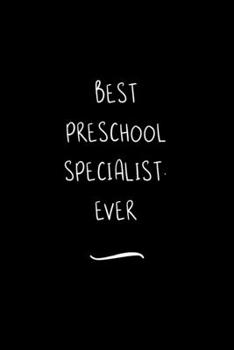 Best Preschool Specialist. Ever: Funny Office Notebook/Journal For Women/Men/Coworkers/Boss/Business Woman/Funny office work desk humor/ Stress Relief Anger Management Journal(6x9 inch)