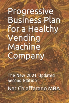 Paperback Progressive Business Plan for a Healthy Vending Machine Company: The New 2021 Updated Second Edition Book