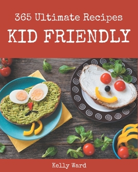 Paperback 365 Ultimate Kid Friendly Recipes: Kid Friendly Cookbook - All The Best Recipes You Need are Here! Book