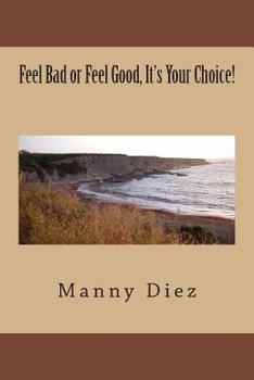 Paperback Feel Bad or Feel Good, It's Your Choice!: How To Deal With Negative Emotions & Create A Great Self-Image! Book