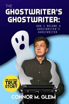 Paperback The Ghostwriter's Ghostwriter: How I Became A Ghostwriter's Ghostwriter Book