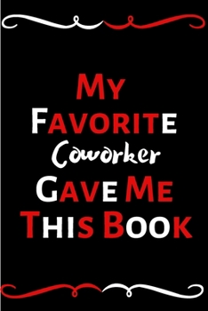 My Favorite Coworker Gave Me This Book: Funny Office Notebook/Journal For Women/Men/Coworkers/Boss/Business Woman/Funny office work desk humor/ Stress Relief Anger Management Journal