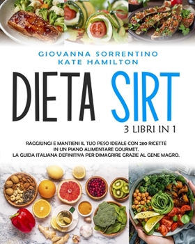 Paperback Dieta Sirt: 3 Libri in 1: Raggiungi e Mantieni il Tuo Peso Ideale con 280 Ricette in un Piano Alimentare Gourmet. La Guida Italian [Italian] Book