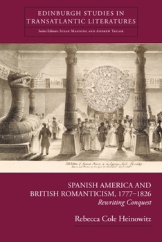 Hardcover Spanish America and British Romanticism, 1777-1826: Rewriting Conquest Book